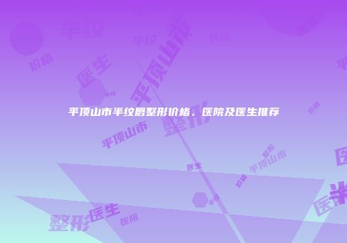 平顶山市半纹唇整形价格、医院及医生推荐