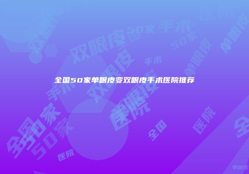 全国50家单眼皮变双眼皮手术医院推荐