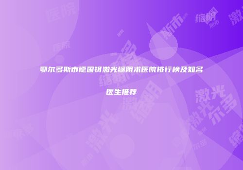 鄂尔多斯市德国铒激光缩阴术医院排行榜及知名医生推荐