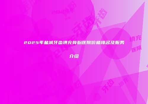 2025年盐城牙齿填充骨粉医院价格排名及服务介绍