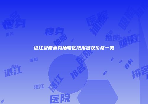 湛江吸脂瘦身抽脂医院排名及价格一览