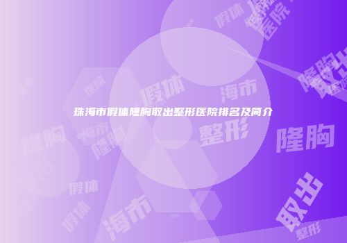 珠海市假体隆胸取出整形医院排名及简介