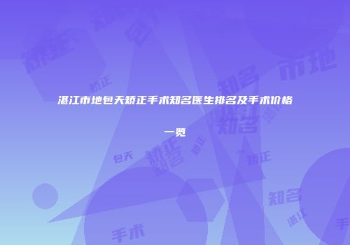 湛江市地包天矫正手术知名医生排名及手术价格一览
